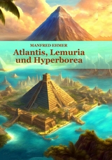 Atlantis, Lemuria und Hyperborea - Manfred Ehmer