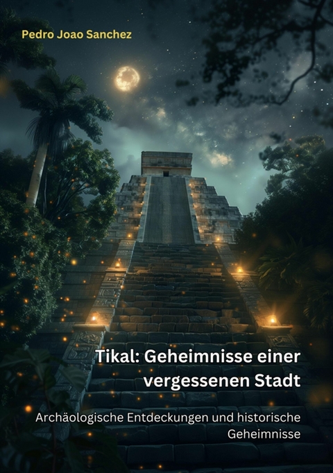 Tikal: Geheimnisse einer  vergessenen Stadt - Pedro Joao Sanchez