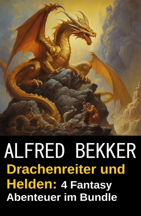 Drachenreiter und Helden: 4 Fantasy Abenteuer im Bundle -  Alfred Bekker