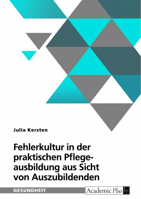 Fehlerkultur in der praktischen Pflegeausbildung aus Sicht von Auszubildenden - Julia Kersten