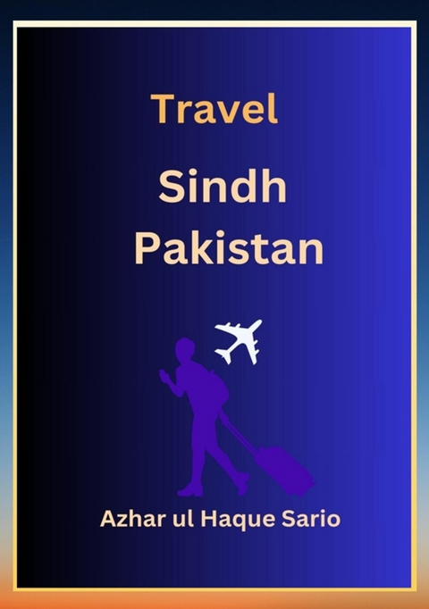 Travel Sindh Pakistan - Azhar Ul Haque Sario