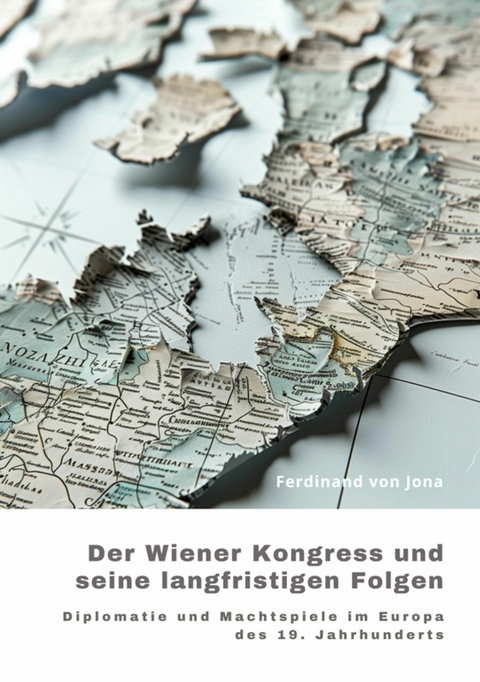 Der Wiener Kongress und seine langfristigen Folgen - Ferdinand von Jona