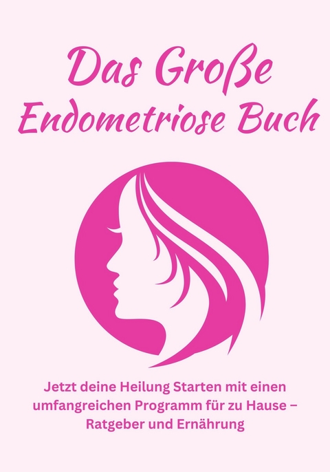 Das große Endometriose Buch- Jetzt deine Heilung Starten mit einen umfangreichen Programm für zu Hause -  Hellene von Waldgraben