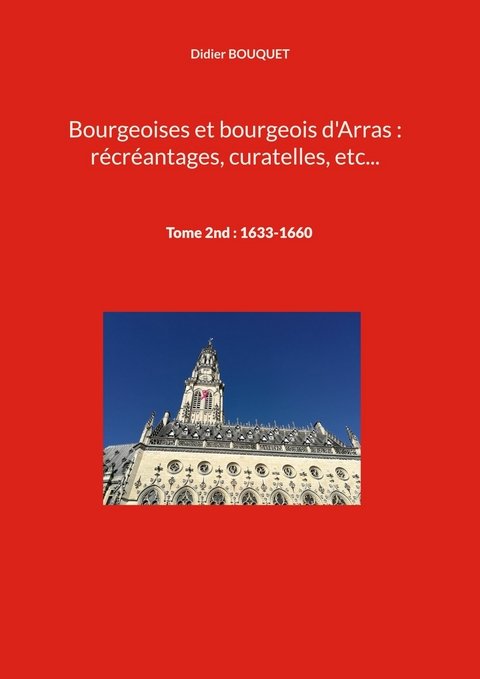 Bourgeoises et bourgeois d&apos;Arras : récréantages, curatelles, etc... -  Didier Bouquet