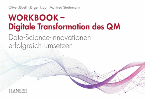 Workbook – Digitale Transformation des Qualitätsmanagements - Oliver Jöbstl, Jürgen Lipp, Manfred Strohrmann