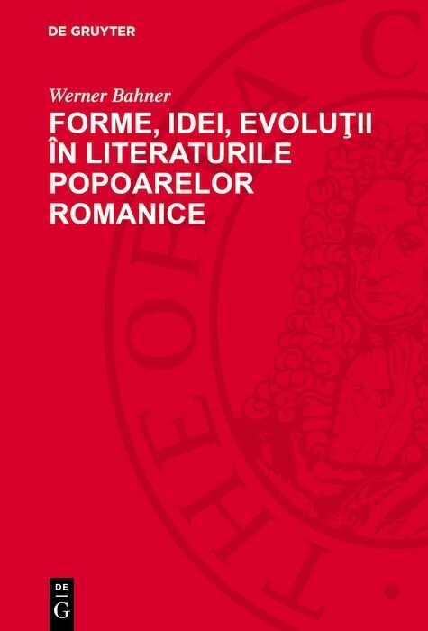 Forme, idei, evoluţii în literaturile popoarelor romanice - Werner Bahner