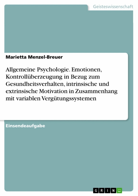 Allgemeine Psychologie. Emotionen, Kontrollüberzeugung in Bezug zum Gesundheitsverhalten, intrinsische und extrinsische Motivation in Zusammenhang mit variablen Vergütungssystemen -  Marietta Menzel-Breuer