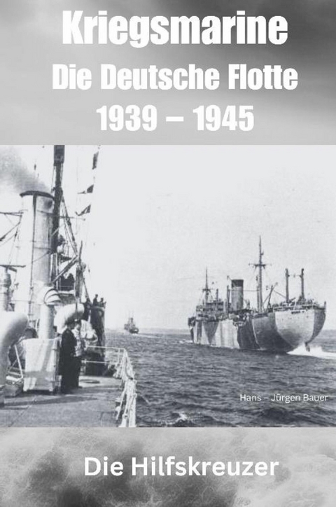 Kriegsmarine - Die Deutsche Flotte 1939 – 1945 - Hans-Jürgen Bauer