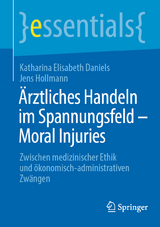 Ärztliches Handeln im Spannungsfeld - Moral Injuries - Katharina Elisabeth Daniels, Jens Hollmann