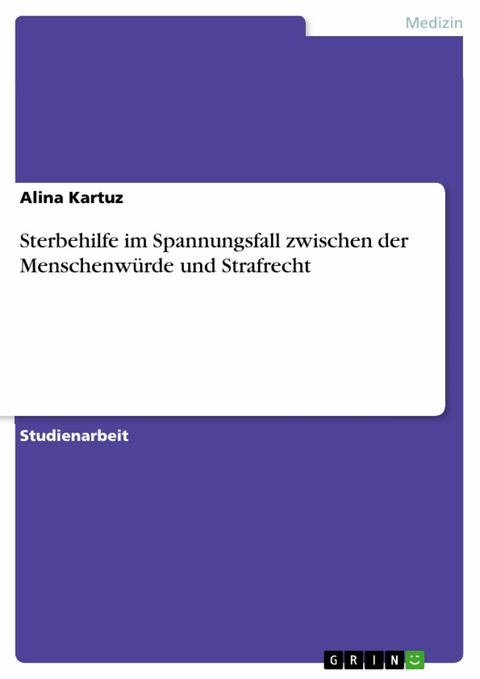 Sterbehilfe im Spannungsfall zwischen der Menschenwürde und Strafrecht -  Alina Kartuz