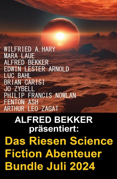 Das Riesen Science Fiction Abenteuer Bundle Juli 2024 -  Alfred Bekker,  Jo Zybell,  Arthur Leo Zagat,  Edwin Lester Arnold,  Mara Laue,  Wilfried A. Hary,  BRIAN