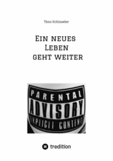 Ein neues Leben geht weiter      Eine Reise durch 12 Jahre autobiographische Suchtpraevention - Timo Schüsseler