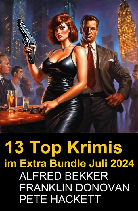 13 Top Krimis im Extra Bundle Juli 2024 -  Alfred Bekker,  Pete Hackett,  Franklin Donovan