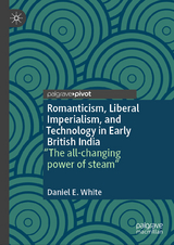 Romanticism, Liberal Imperialism, and Technology in Early British India - Daniel E. White