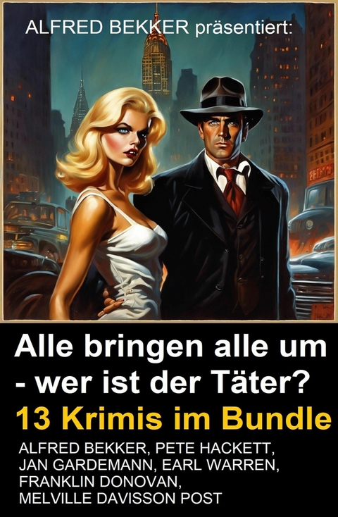 Alle bringen alle um - wer ist der Täter? 13 Krimis im Bundle -  Alfred Bekker,  Jan Gardemann,  Franklin Donovan,  Melville Davisson Post,  Pete Hackett,  Earl Warren