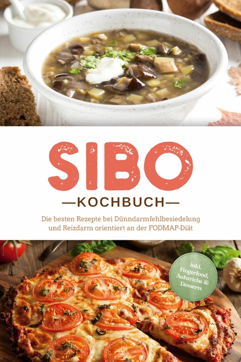 SIBO Kochbuch: Die besten Rezepte bei Dünndarmfehlbesiedelung und Reizdarm orientiert an der FODMAP-Diät - inkl. Fingerfood, Aufstriche & Desserts - Anna Kisch