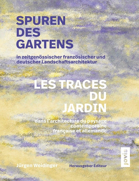 Spuren des Gartens in zeitgenössischer französischer und deutscher Landschaftsarchitektur / Les traces du jardin dans l’architecture du paysage contemporaine française et allemande - 