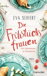 Die Frühstücksfrauen - Ein Geheimnis in Pommern -  Eva Seifert