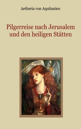 Pilgerreise nach Jerusalem und den heiligen Stätten - Aetheria von Aquitanien