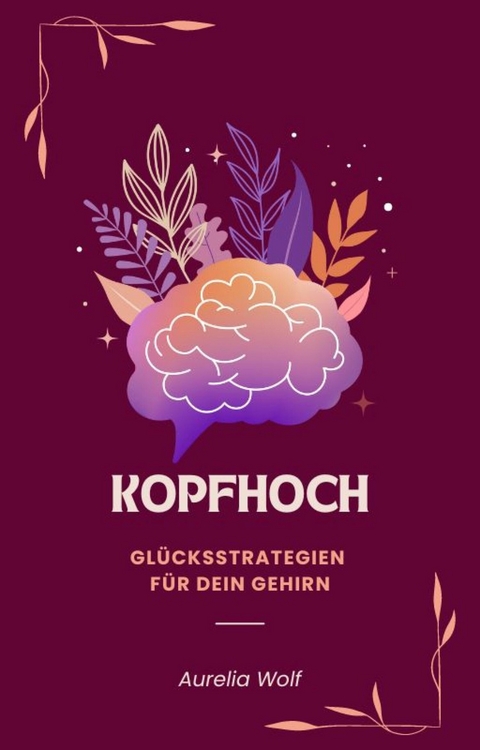 Kopfhoch - Glücksstrategien für dein Gehirn -  Aurelia Wolf