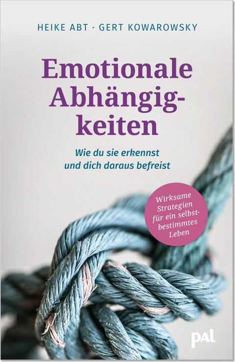 Emotionale Abhängigkeiten – wie du sie erkennst und dich daraus befreist - Heike Abt, Gert Kowarowsky