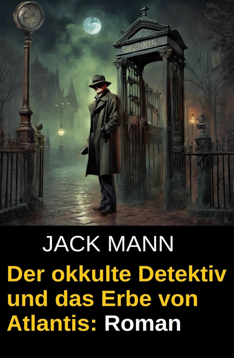 Der okkulte Detektiv und das Erbe von Atlantis: Roman -  Jack Mann