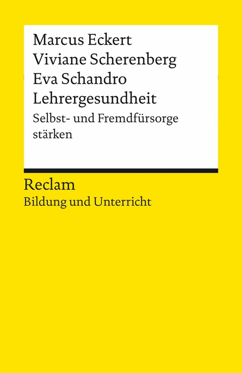 Lehrergesundheit. Anleitung zur Selbst- und Fremdfürsorge. Reclam Bildung und Unterricht -  Marcus Eckert,  Viviane Scherenberg,  Eva Schandro