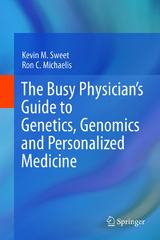 The Busy Physician’s Guide To Genetics, Genomics and Personalized Medicine - Kevin M. Sweet, Ron C. Michaelis