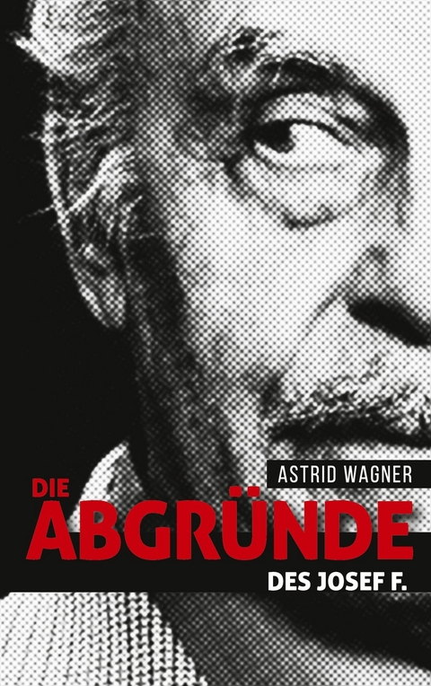 Die Abgründe des Josef F. -  Astrid Wagner