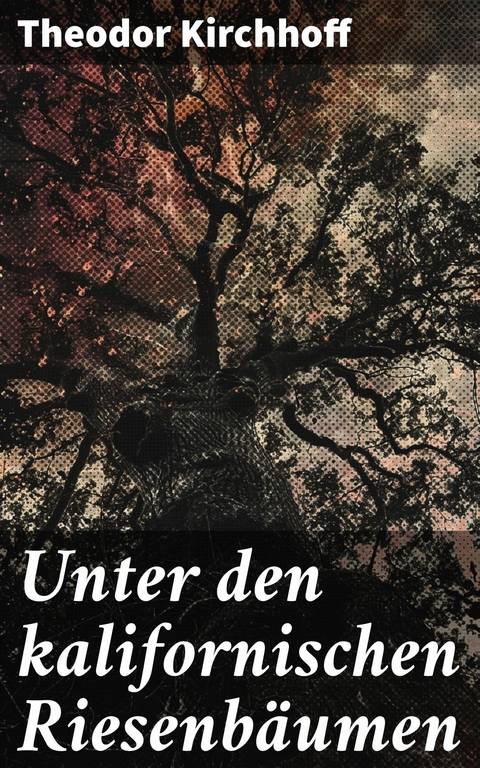 Unter den kalifornischen Riesenbäumen -  Theodor Kirchhoff