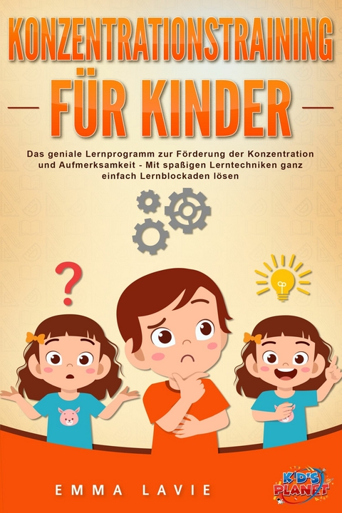 Konzentrationstraining für Kinder - Der praxisnahe Leitfaden inkl. genialer Übungen: Wie Sie die Blockaden Ihres Kindes ganz einfach lösen und die Aufmerksamkeit & Konzentration optimal fördern - Emma Lavie