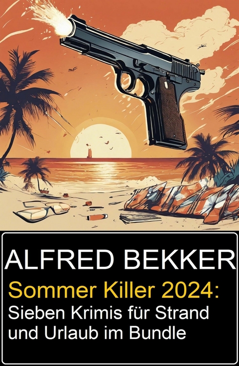 Sommer Killer 2024: Sieben Krimis für Strand und Urlaub im Bundle -  Alfred Bekker