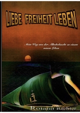 Liebe Freiheit Leben - Roland Richter