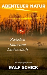 Abenteuer Natur - Zwischen Linse und Leidenschaft - Ralf Schick