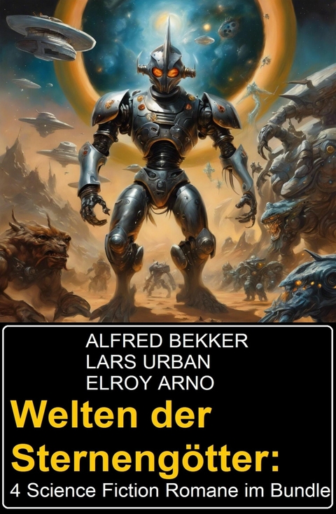 Welten der Sternengötter: 4 Science Fiction Romane im Bundle -  Alfred Bekker,  Lars Urban,  Elroy Arno