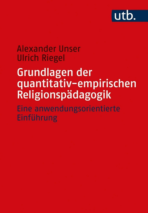 Grundlagen der quantitativ-empirischen Religionspädagogik - Alexander Unser, Ulrich Riegel