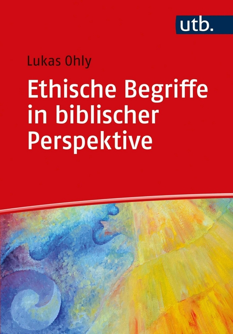 Ethische Begriffe in biblischer Perspektive - Lukas Ohly