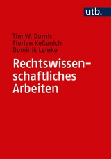 Rechtswissenschaftliches Arbeiten -  Tim W. Dornis,  Florian Keßenich,  Dominik Lemke