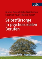 Selbstfürsorge in psychosozialen Berufen - Gunter Groen, Katja Weidtmann, Susanne Vaudt, Harald Ansen