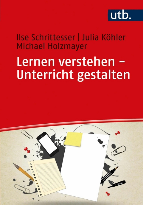 Lernen verstehen - Unterricht gestalten - Ilse Schrittesser, Julia Köhler, Michael Holzmayer