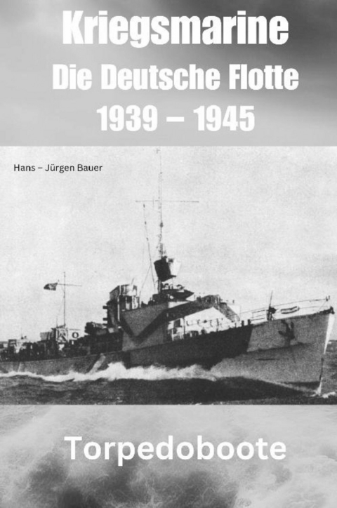 Kriegsmarine - Die Deutsche Flotte 1939 – 1945 - Hans-Jürgen Bauer