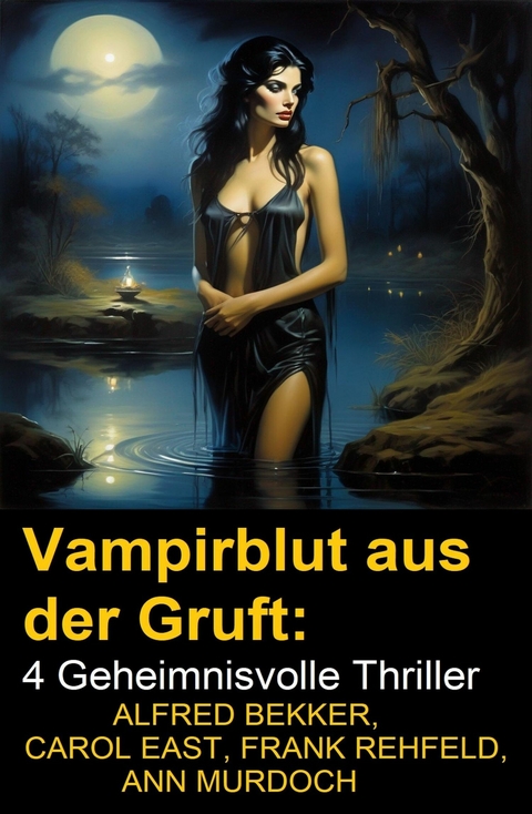 Vampirblut aus der Gruft: 4 Geheimnisvolle Thriller -  Alfred Bekker,  Carol East,  Frank Rehfeld,  Ann Murdoch