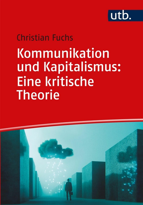 Kommunikation und Kapitalismus: Eine kritische Theorie -  Christian Fuchs