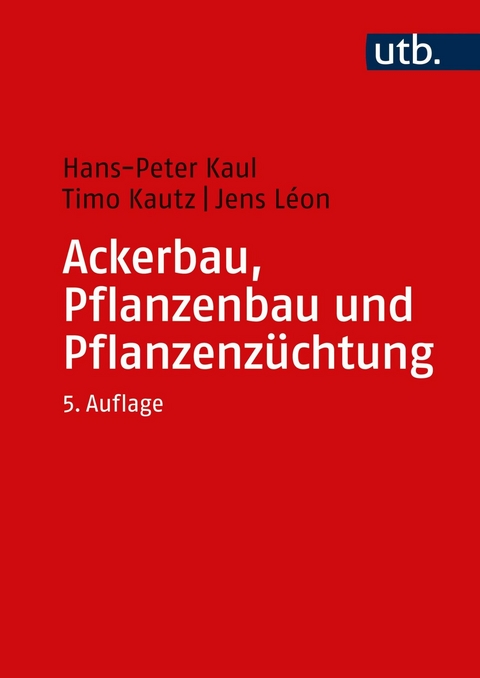 Ackerbau, Pflanzenbau und Pflanzenzüchtung -  Hans-Peter Kaul,  Timo Kautz,  Jens Léon