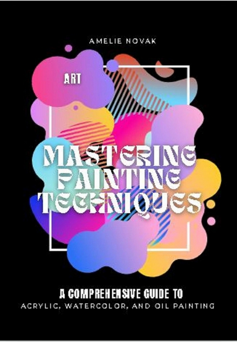 Mastering Painting Techniques - Amelie Novak