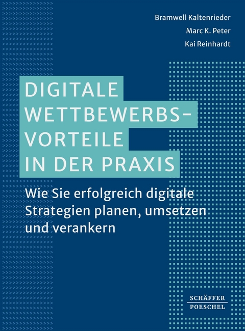 Digitale Wettbewerbsvorteile in der Praxis -  Bramwell Kaltenrieder,  Marc K. Peter,  Kai Reinhardt