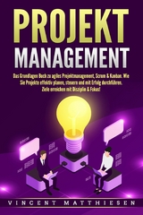 PROJEKTMANAGEMENT: Das Grundlagen Buch zu agiles Projektmanagement, Scrum & Kanban. Wie Sie Projekte effektiv planen, steuern und mit Erfolg durchführen. Ziele erreichen mit Disziplin & Fokus! - Vincent Matthiesen