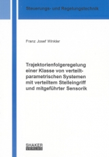 Trajektorienfolgeregelung einer Klasse von verteilt-parametrischen Systemen mit verteiltem Stelleingriff und mitgeführter Sensorik - Franz Josef Winkler