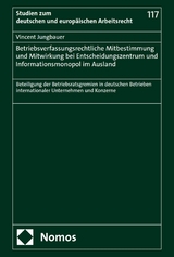 Betriebsverfassungsrechtliche Mitbestimmung und Mitwirkung bei Entscheidungszentrum und Informationsmonopol im Ausland - Vincent Jungbauer