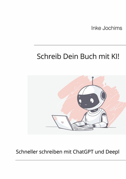 Schreib Dein Buch mit KI! -  Inke Jochims